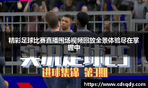精彩足球比赛直播围场视频回放全景体验尽在掌握中